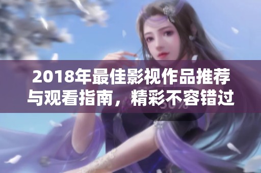 2018年最佳影视作品推荐与观看指南，精彩不容错过