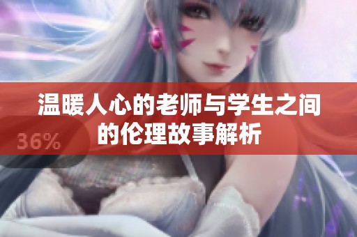 温暖人心的老师与学生之间的伦理故事解析
