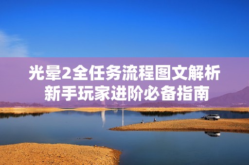 光晕2全任务流程图文解析 新手玩家进阶必备指南