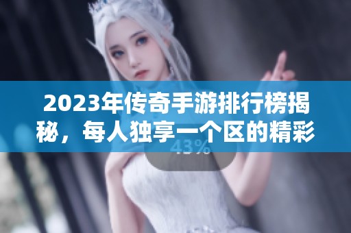 2023年传奇手游排行榜揭秘，每人独享一个区的精彩体验