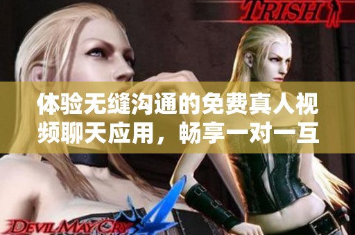 体验无缝沟通的免费真人视频聊天应用，畅享一对一互动乐趣