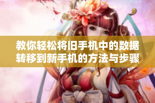 教你轻松将旧手机中的数据转移到新手机的方法与步骤