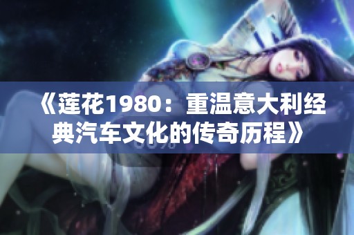 《莲花1980：重温意大利经典汽车文化的传奇历程》