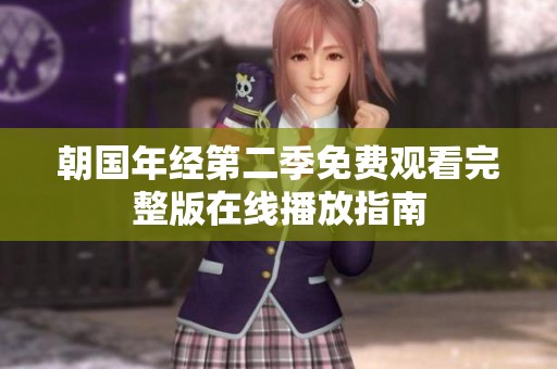 朝国年经第二季免费观看完整版在线播放指南