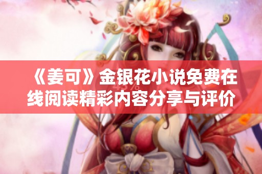 《姜可》金银花小说免费在线阅读精彩内容分享与评价