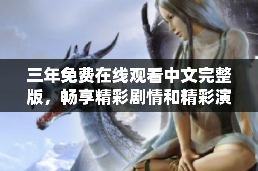 三年免费在线观看中文完整版，畅享精彩剧情和精彩演出