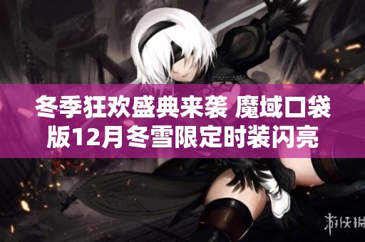 冬季狂欢盛典来袭 魔域口袋版12月冬雪限定时装闪亮登场