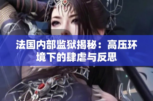 法国内部监狱揭秘：高压环境下的肆虐与反思