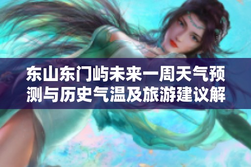 东山东门屿未来一周天气预测与历史气温及旅游建议解析
