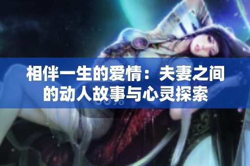相伴一生的爱情：夫妻之间的动人故事与心灵探索