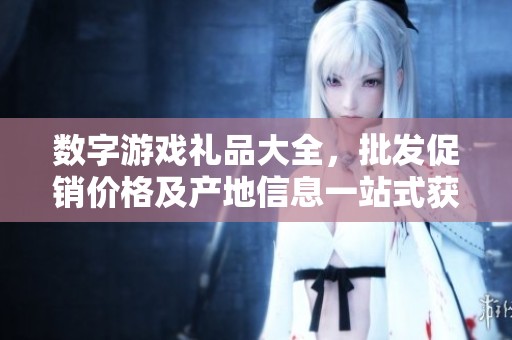 数字游戏礼品大全，批发促销价格及产地信息一站式获取