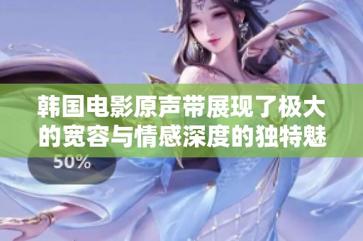 韩国电影原声带展现了极大的宽容与情感深度的独特魅力