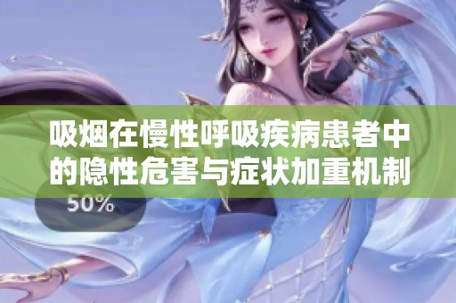 吸烟在慢性呼吸疾病患者中的隐性危害与症状加重机制探讨