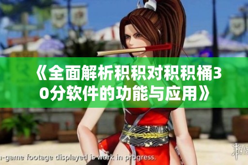 《全面解析积积对积积桶30分软件的功能与应用》