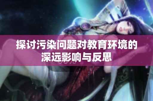 探讨污染问题对教育环境的深远影响与反思