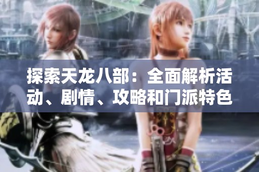 探索天龙八部：全面解析活动、剧情、攻略和门派特色