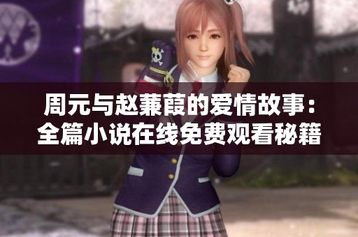 周元与赵蒹葭的爱情故事：全篇小说在线免费观看秘籍揭秘