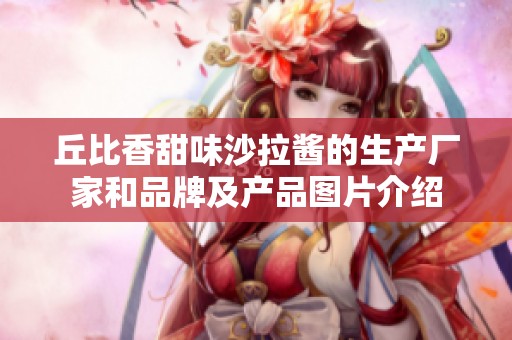 丘比香甜味沙拉酱的生产厂家和品牌及产品图片介绍