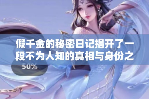 假千金的秘密日记揭开了一段不为人知的真相与身份之谜