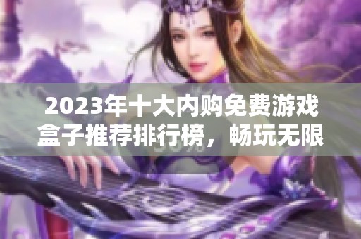 2023年十大内购免费游戏盒子推荐排行榜，畅玩无限乐趣活动