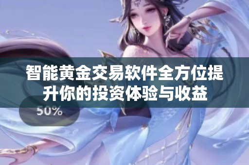 智能黄金交易软件全方位提升你的投资体验与收益