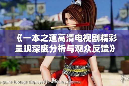 《一本之道高清电视剧精彩呈现深度分析与观众反馈》