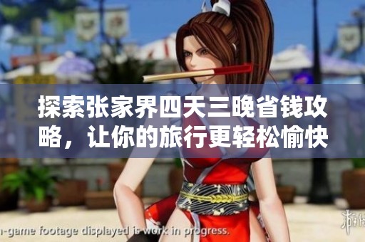 探索张家界四天三晚省钱攻略，让你的旅行更轻松愉快！