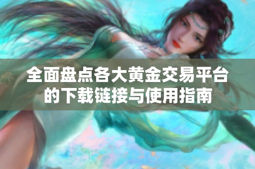 全面盘点各大黄金交易平台的下载链接与使用指南