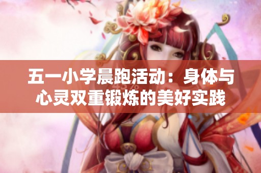 五一小学晨跑活动：身体与心灵双重锻炼的美好实践
