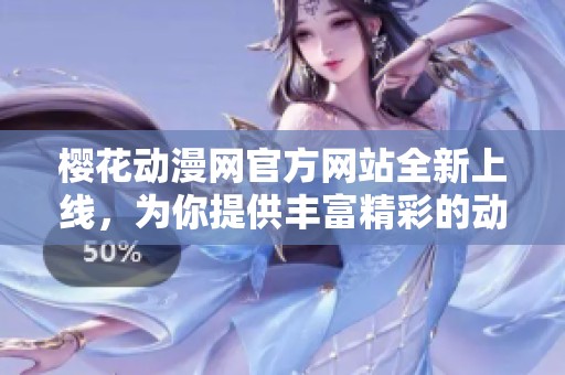 樱花动漫网官方网站全新上线，为你提供丰富精彩的动漫内容