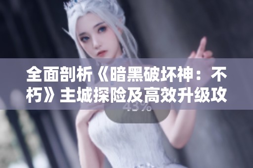 全面剖析《暗黑破坏神：不朽》主城探险及高效升级攻略