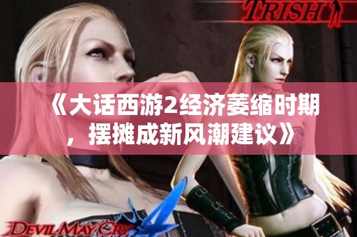 《大话西游2经济萎缩时期，摆摊成新风潮建议》