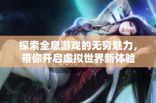 探索全息游戏的无穷魅力，带你开启虚拟世界新体验