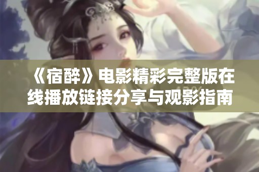 《宿醉》电影精彩完整版在线播放链接分享与观影指南