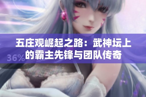五庄观崛起之路：武神坛上的霸主先锋与团队传奇
