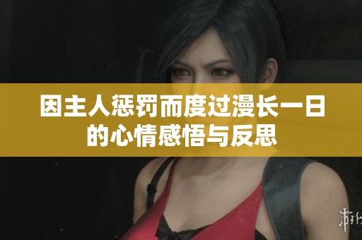 因主人惩罚而度过漫长一日的心情感悟与反思