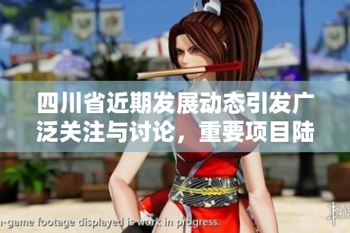 四川省近期发展动态引发广泛关注与讨论，重要项目陆续推出