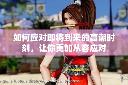 如何应对即将到来的高潮时刻，让你更加从容应对