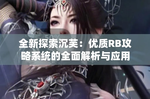 全新探索沉芙：优质RB攻略系统的全面解析与应用