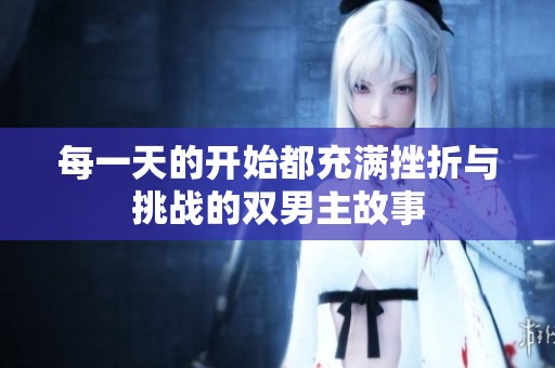 每一天的开始都充满挫折与挑战的双男主故事