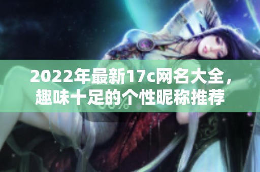 2022年最新17c网名大全，趣味十足的个性昵称推荐