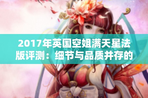 2017年英国空姐满天星法版评测：细节与品质并存的完美选择