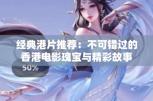 经典港片推荐：不可错过的香港电影瑰宝与精彩故事