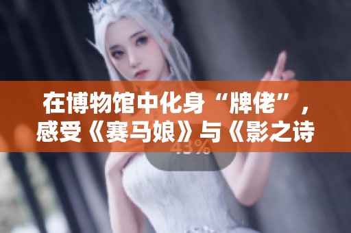 在博物馆中化身“牌佬”，感受《赛马娘》与《影之诗》的精彩联动体验