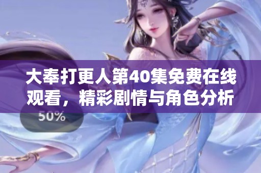 大奉打更人第40集免费在线观看，精彩剧情与角色分析解读