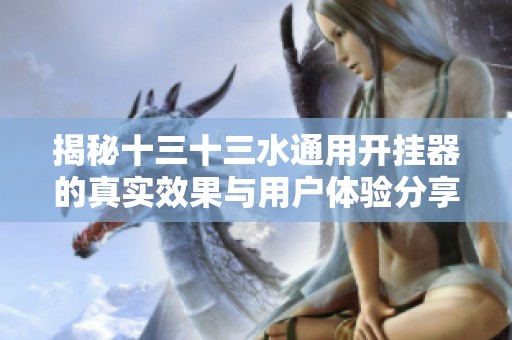 揭秘十三十三水通用开挂器的真实效果与用户体验分享