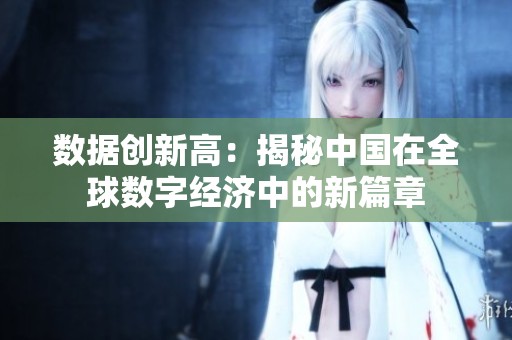 数据创新高：揭秘中国在全球数字经济中的新篇章