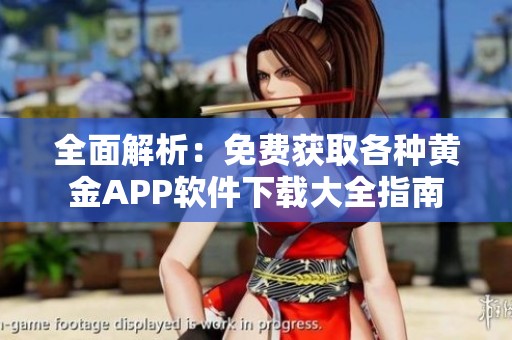 全面解析：免费获取各种黄金APP软件下载大全指南