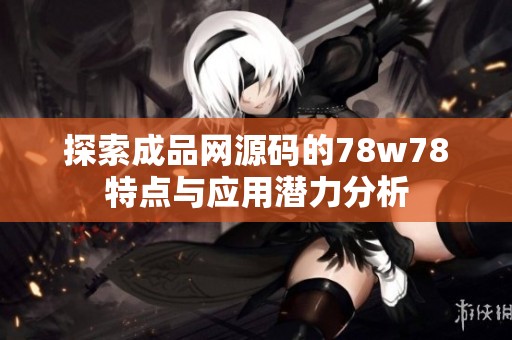 探索成品网源码的78w78特点与应用潜力分析