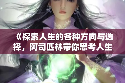 《探索人生的各种方向与选择，阿司匹林带你思考人生》